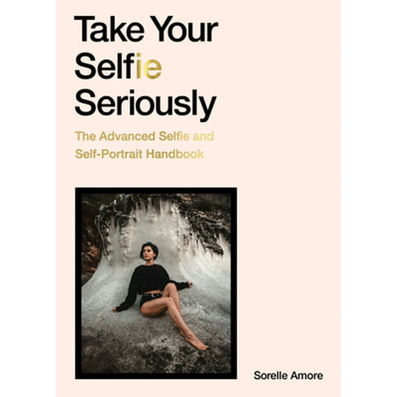 Pre-Owned Take Your Selfie Seriously: The Advanced Selfie Handbook (Paperback) 1786279045 9781786279040