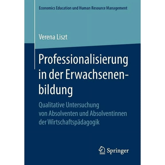 Economics Education Und Human Resource M Professionalisierung in Der Erwachsenenbildung: Qualitative Untersuchung Von Absolventen Und Absolventinnen Der Wirtscha, (Paperback)