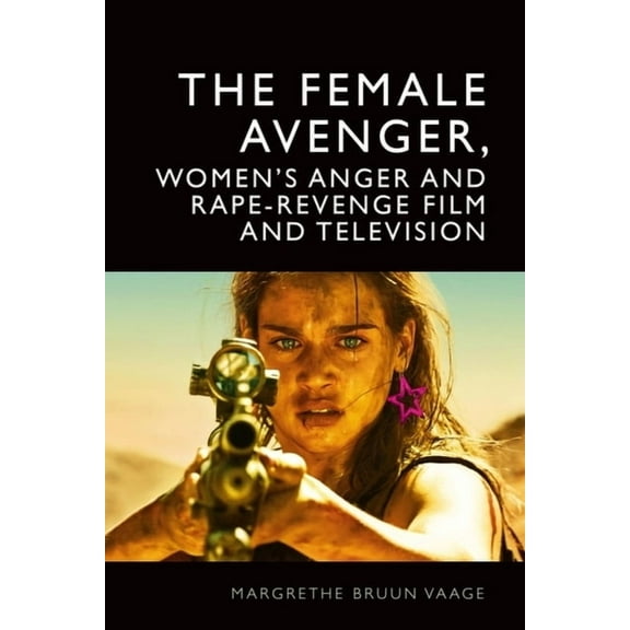 The Female Avenger, Women's Anger and Rape-Revenge Film and Television, (Paperback)