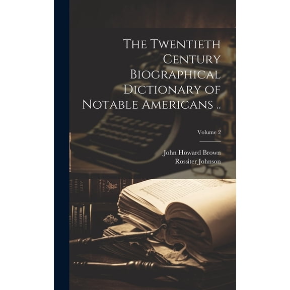 The Twentieth Century Biographical Dictionary of Notable Americans ..; Volume 2 (Hardcover)