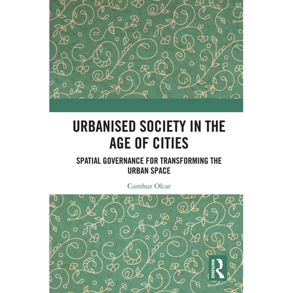 Urbanised Society in the Age of Cities: Spatial Governance for Transforming the Urban Space, (Hardcover)