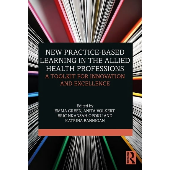 New Practice-based Learning in the Allied Health Professions: A Toolkit for Innovation and Excellence, (Hardcover)