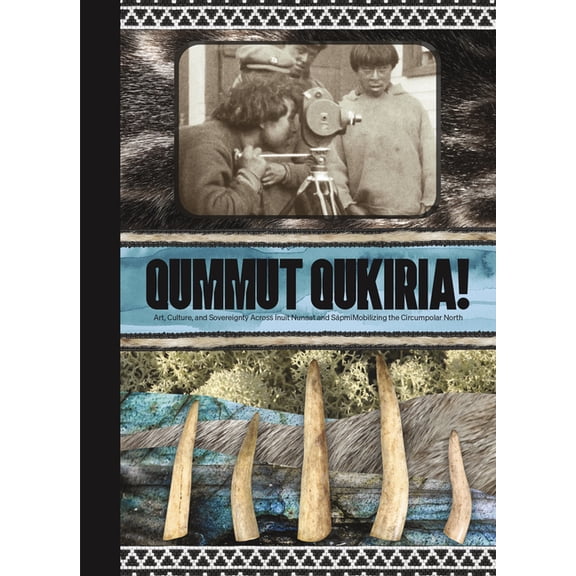 Qummut Qukiria!: Art, Culture, and Sovereignty Across Inuit Nunaat and Sápmi: Mobilizing the Circumpolar North (Hardcover)