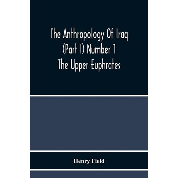 The Anthropology Of Iraq (Part I) Number 1 The Upper Euphrates, (Paperback)