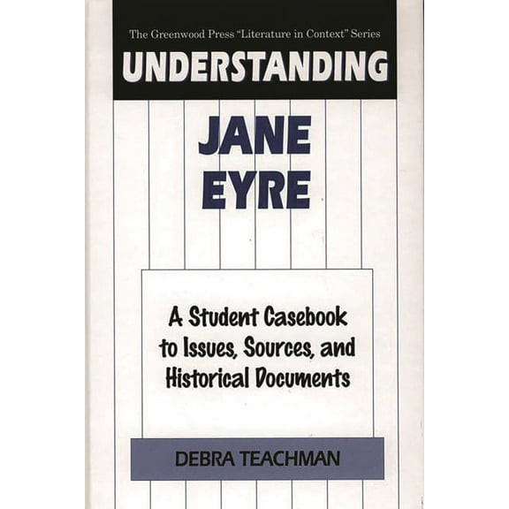 Greenwood Press Literature in Context Understanding Jane Eyre: A Student Casebook to Issues, Sources, and Historical Documents, (Hardcover)