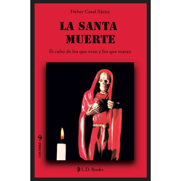 La santa muerte. el culto de los que oran y los que matan