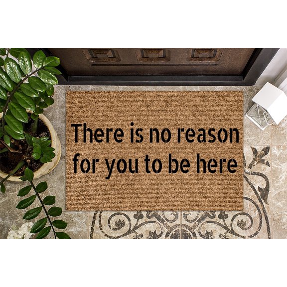 There Is No Reason For You To Be Here | Funny Doormat | Welcome Mat | Funny Door Mat | Funny Gift | Home Doormat | Housewarming Gift