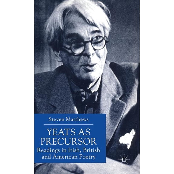 Yeats as Precursor: Readings in Irish, British and American Poetry, (Hardcover)
