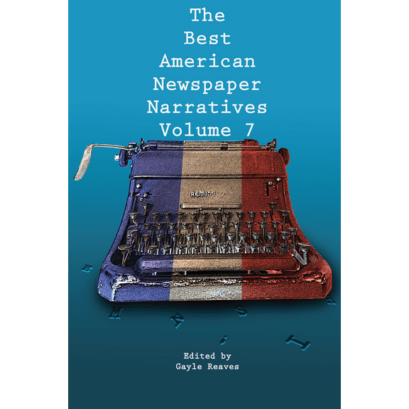 The Best American Newspaper Narratives, Volume 7, (Paperback)