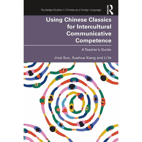 Routledge Studies in Chinese as a Foreig Using Chinese Classics for Intercultural Communicative Competence: A Teacher's Guide, (Paperback)