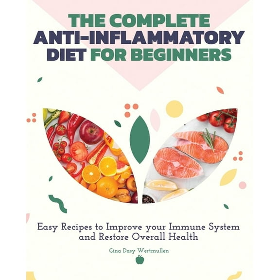 The Complete Anti-Inflammatory Diet for Beginners: Easy Recipes to Improve Your Immune System and Restore Overall Health