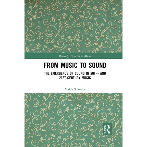 Routledge Research in Music From Music to Sound: The Emergence of Sound in 20th- And 21st-Century Music, (Paperback)