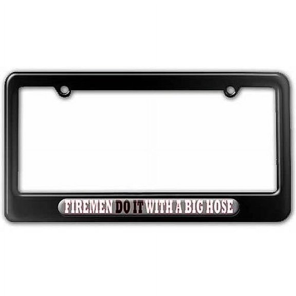 Firemen Do It With A Big Hose, Firefighter License Plate Tag Frame, Multiple Colors