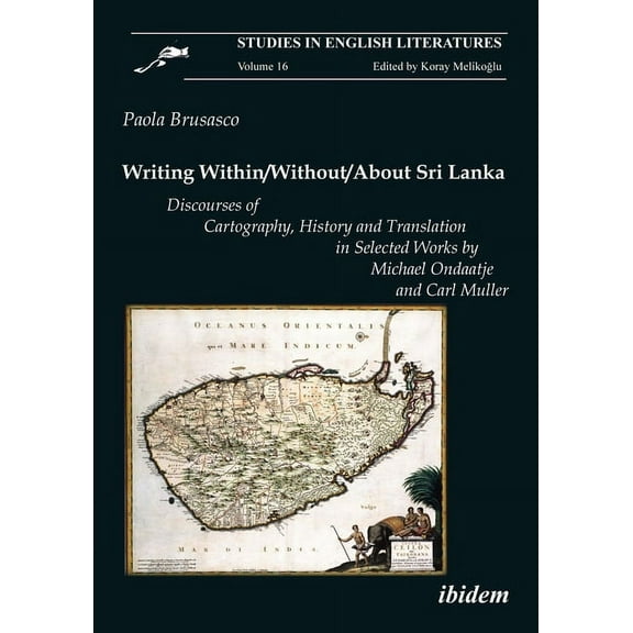 Studies in English Literatures: Writing Within/Without/About Sri Lanka: Discourses of Cartography, History and Translation in Selected Works by Michael Ondaatje and Carl Muller (Paperback)