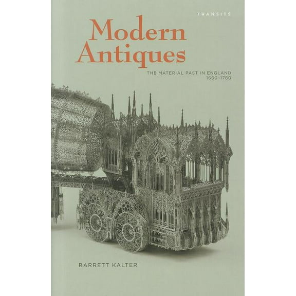 Transits: Literature, Thought & Culture, Modern Antiques: The Material Past in England, 1660-1780, (Hardcover)