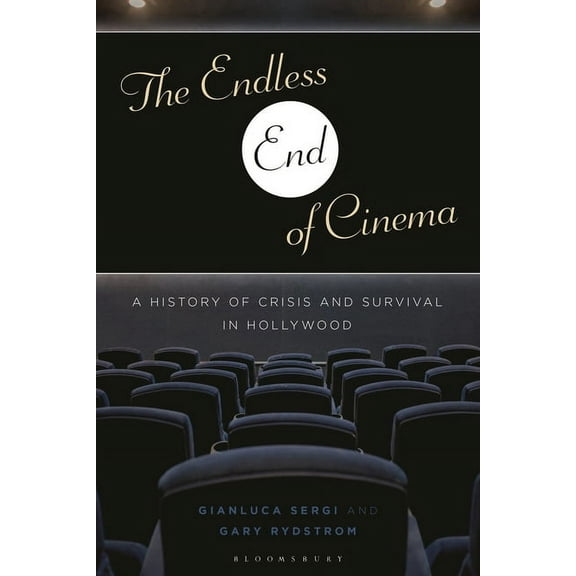 The Endless End of Cinema: A History of Crisis and Survival in Hollywood, (Hardcover)