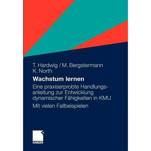 Wachstum Lernen: Eine Praxiserprobte Handlungsanleitung Zur Entwicklung Dynamischer FÃ¤higkeiten in Kmu. Mit Vielen Fallb, (Paperback)