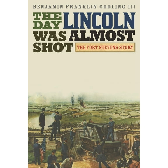 Day Lincoln Was Almost Shot: The Fort Stevens Story, (Hardcover)