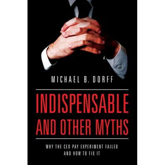 Pre-Owned Indispensable and Other Myths: Why the CEO Pay Experiment Failed and How to Fix It, (Hardcover)