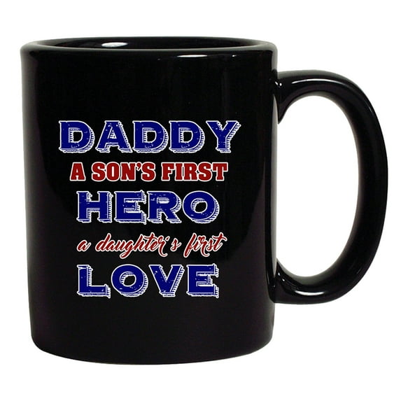 Daddy A Sons First Hero A Daughters First Love DT Black Coffee 11 Oz Mug