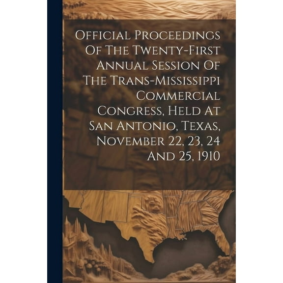 Official Proceedings Of The Twenty-first Annual Session Of The Trans-mississippi Commercial Congress, Held At San Antonio, Texas, November 22, 23, 24 And 25, 1910 (Paperback)