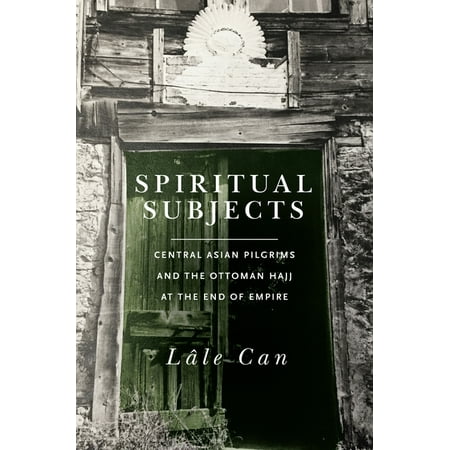 UPC: 9781503611160 | Spiritual Subjects: Central Asian Pilgrims and the Ottoman Hajj at the End of Empire (Paperback)