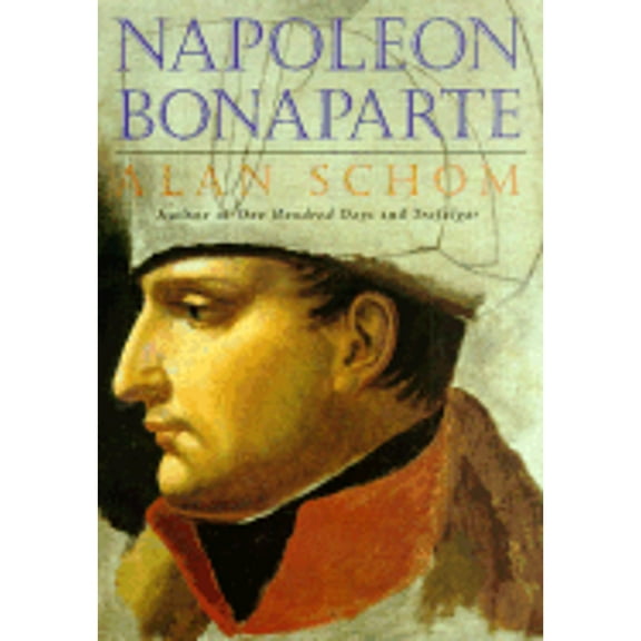 Napoleon Bonaparte: A Life (Hardcover) by Alan Schom