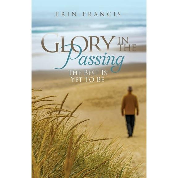 Glory in the Passing: The Best is Yet to Be, (Paperback)