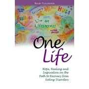 One Life : Hope, Healing and Inspiration on the Path to Recovery from Eating Disorders