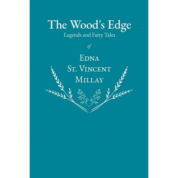 The Wood's Edge - Legends and Fairy Tales of Edna St. Vincent Millay, (Paperback)