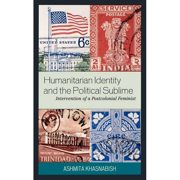 Humanitarian Identity and the Political Sublime: Intervention of a Postcolonial Feminist, (Hardcover)