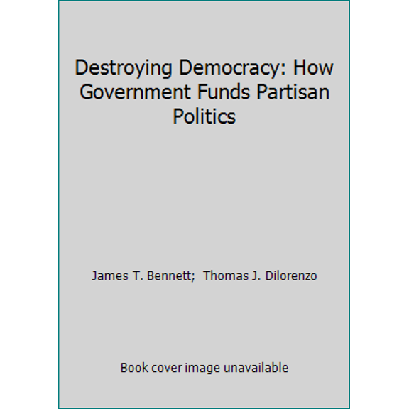 Pre-Owned Destroying Democracy: How Government Funds Partisan Politics (Paperback) 0932790542 9780932790545
