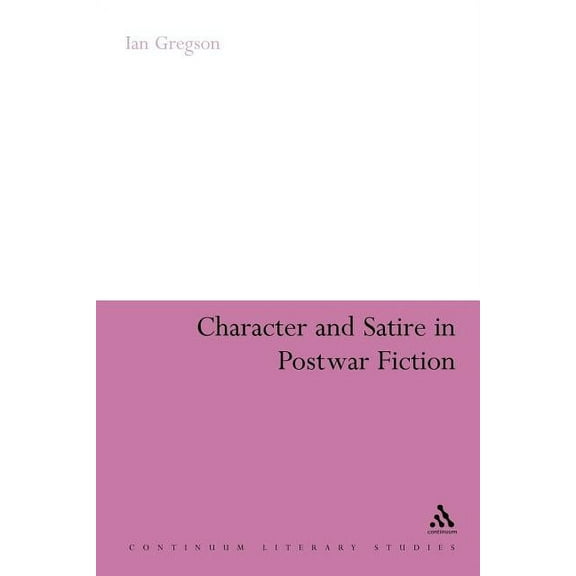 Continuum Literary Studies Character and Satire in Post War Fiction, (Paperback)