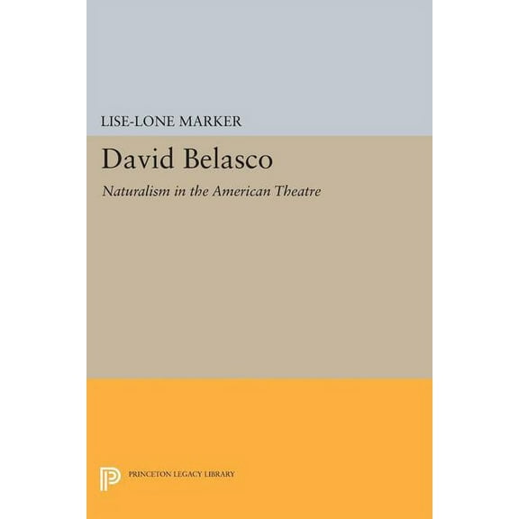 Princeton Legacy Library David Belasco: Naturalism in the American Theatre, Book 1402, (Paperback)