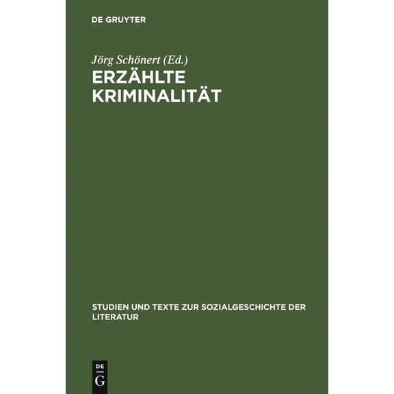 Studien Und Texte Zur Sozialgeschichte d Erzählte Kriminalität: Zur Typologie Und Funktion Von Narrativen Darstellungen in Strafrechtspflege, Publizistik Und Lit, Book 27, (Hardcover)