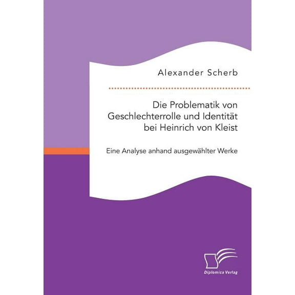 Die Problematik von Geschlechterrolle und Identität bei Heinrich von Kleist : Eine Analyse anhand ausgewählter Werke (Paperback)