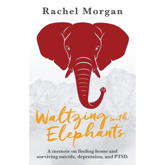 Waltzing with Elephants: A memoir on finding home and surviving suicide, depression, and PTSD, (Paperback)