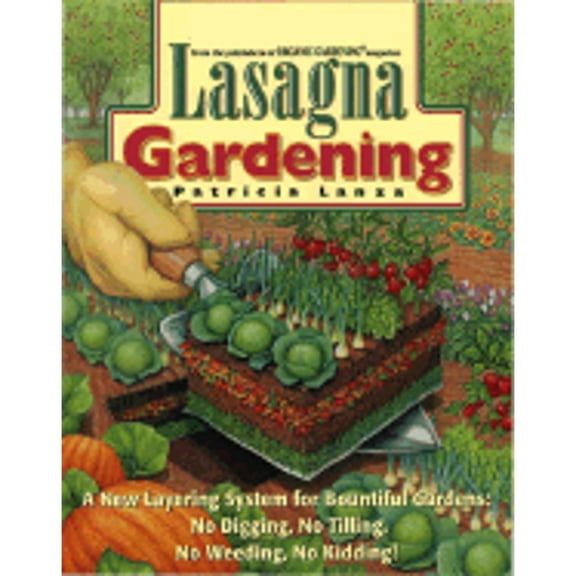 Lasagna Gardening: A New Layering System for Bountiful Gardens: No Digging, No Tilling, No Weeding, (Hardcover) by Patricia Lanza