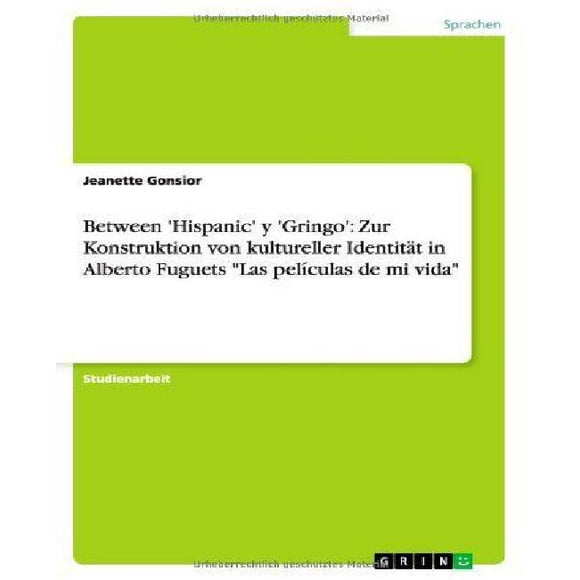 Entre 'Hispanic' et 'Gringo': Zur Konstruktion Von Kultureller Identit T in Alberto Fuguets "Las Pel Culas de Mi Vida"