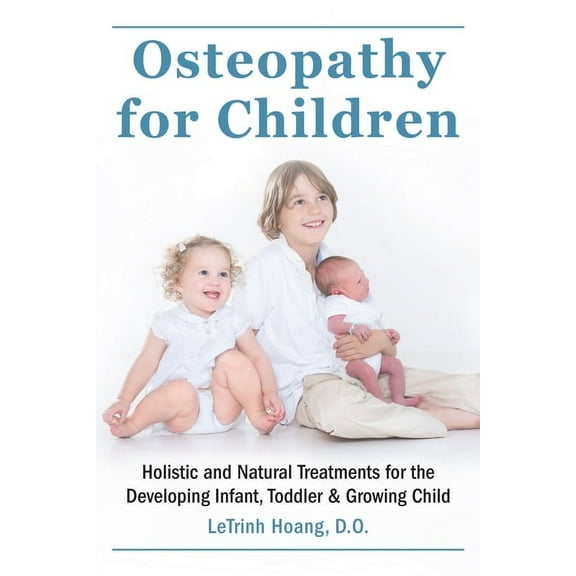 Osteopathy for Children : Holistic and Natural Treatments for the Developing Infant, Toddler & Growing Child