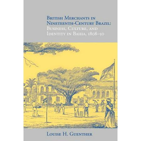 British Merchants In Nineteenth Century Brazil Business