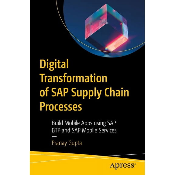 Digital Transformation of SAP Supply Chain Processes: Build Mobile Apps Using SAP Btp and SAP Mobile Services, (Paperback)
