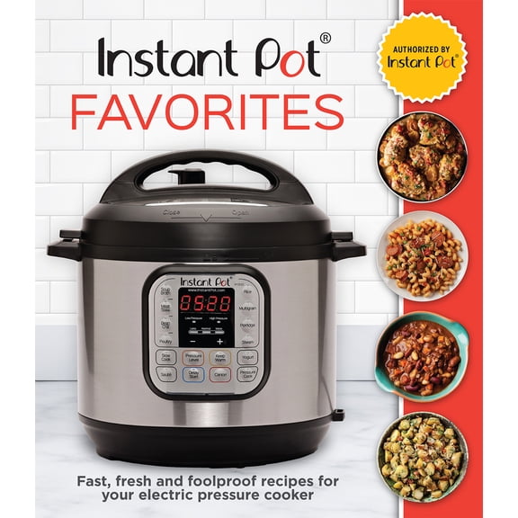 Pre-Owned Instant Pot Favorites: Fast, Fresh and Foolproof Recipes for Your Electric Pressure Cooker (Hardcover) 1640308245 9781640308244