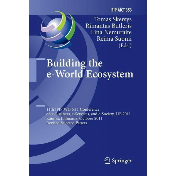 IFIP Advances in Information and Communi Building the E-World Ecosystem: 11th Ifip Wg 6.11 Conference on E-Business, E-Services, and E-Society, I3e 2011, Kaunas,, Book 353, (Paperback)