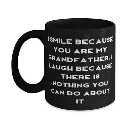

Nice Grandfather 15oz Mug I Smile Because You Are My Grandfather. I Laugh Present F Grandpop Inappropriate From Grandson