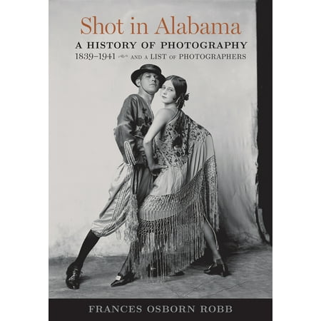 Shot in Alabama : A History of Photography, 1839–1941, and a List of