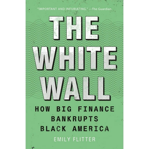 The White Wall : How Big Finance Bankrupts Black America (Paperback)