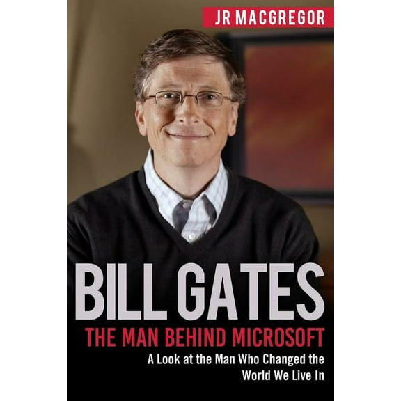 Billionaire Visionaries Bill Gates: The Man Behind Microsoft: A Look at the Man Who Changed the World We Live In, Book 4, (Paperback)