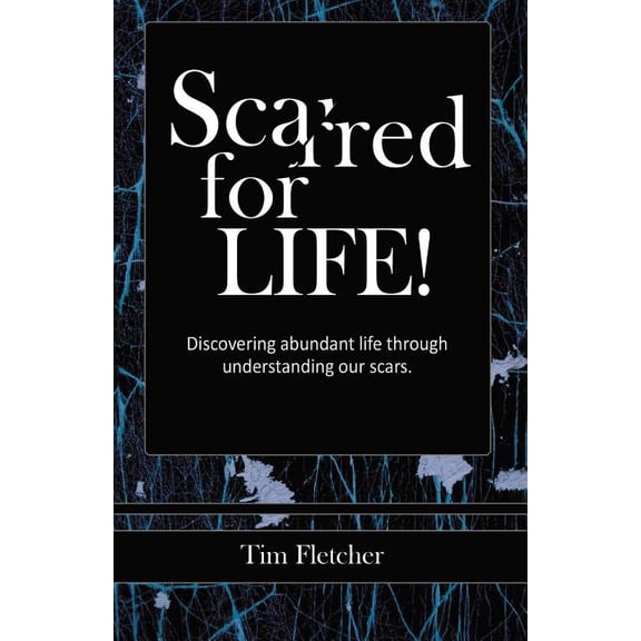 Scarred For Life!: Discovering Abundant Life Through Understanding Our Scars, (Paperback)