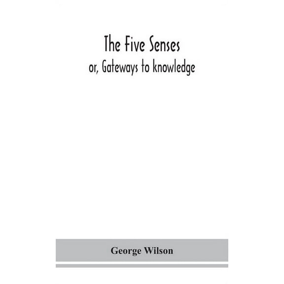 The Five Senses; Or, Gateways To Knowledge, (Hardcover)